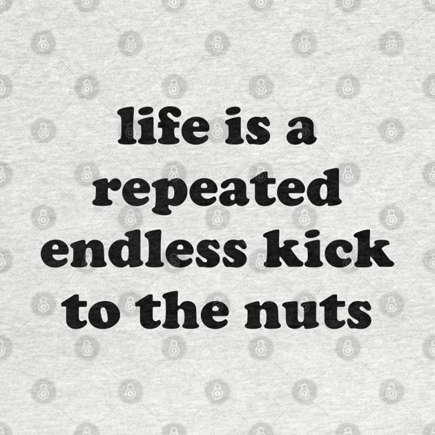 Life Is A Repeated Endless Kick To The Nuts - Oddly Specific, Cursed Meme by SpaceDogLaika